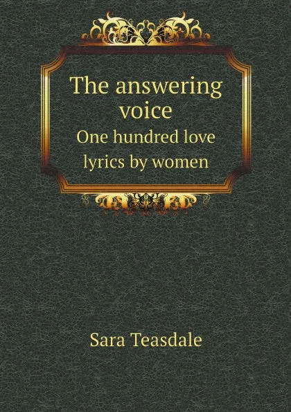Обложка книги The answering voice. One hundred love lyrics by women, Sara Teasdale