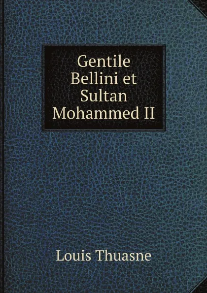 Обложка книги Gentile Bellini et Sultan Mohammed II, Louis Thuasne