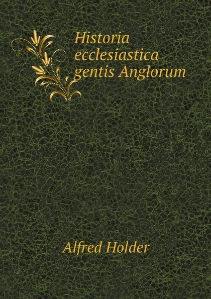 Обложка книги Historia ecclesiastica gentis Anglorum, Alfred Holder