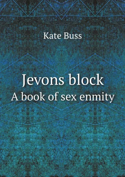 Обложка книги Jevons block. A book of sex enmity, Kate Buss