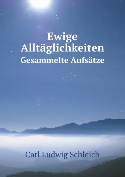 Обложка книги Ewige Alltaglichkeiten. Gesammelte Aufsatze, C.L. Schleich