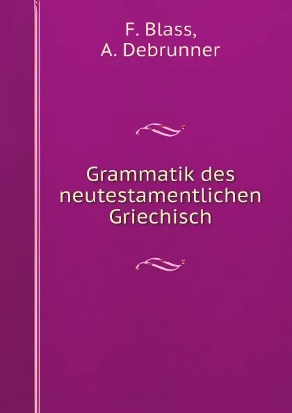 Обложка книги Grammatik des neutestamentlichen Griechisch, F. Blass, A. Debrunner