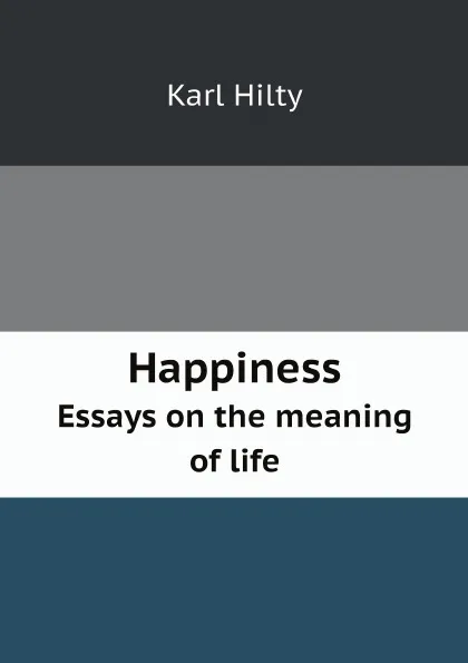 Обложка книги Happiness. Essays on the meaning of life, Karl Hilty