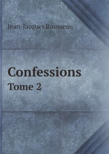 Обложка книги Confessions. Tome 2, Жан-Жак Руссо