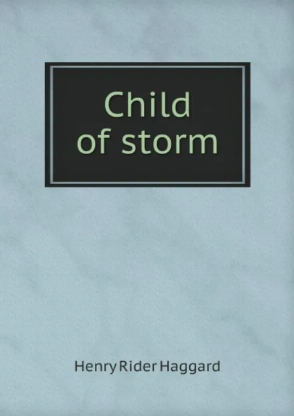 Обложка книги Child of storm, Henry Rider Haggard