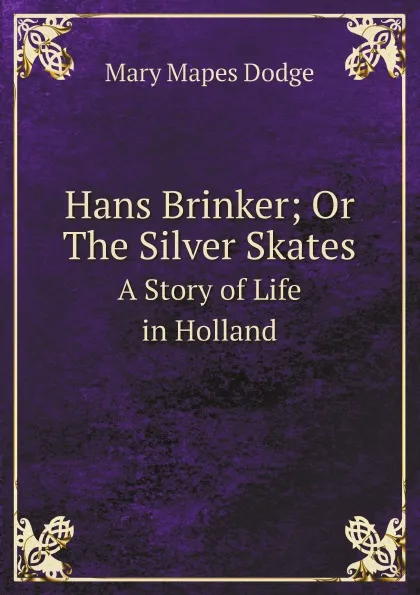 Обложка книги Hans Brinker; Or The Silver Skates. A Story of Life in Holland, Dodge Mary Mapes