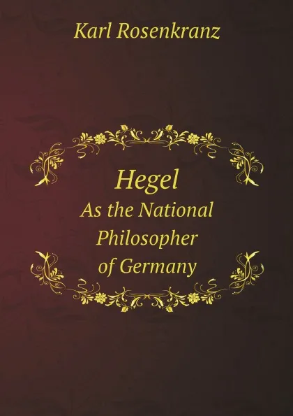 Обложка книги Hegel. As the National Philosopher of Germany, Karl Rosenkranz