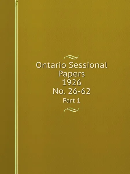 Обложка книги Ontario Sessional Papers, 1926, No. 26-62. Part 1, Ontario. Legislative Assembly