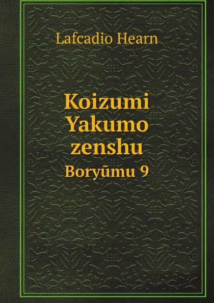 Обложка книги Koizumi Yakumo zenshu. Boryumu 9, Lafcadio Hearn