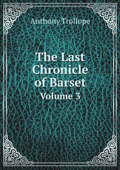 Обложка книги The Last Chronicle of Barset. Volume 3, Trollope Anthony