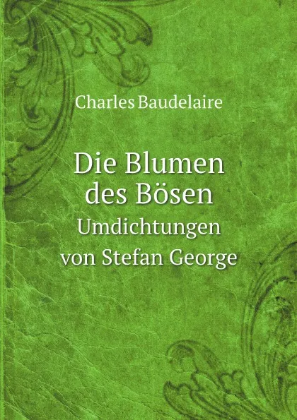 Обложка книги Die Blumen des Bosen. Umdichtungen von Stefan George, Charles Baudelaire