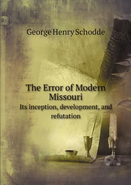Обложка книги The Error of Modern Missouri. Its inception, development, and refutation, George Henry Schodde