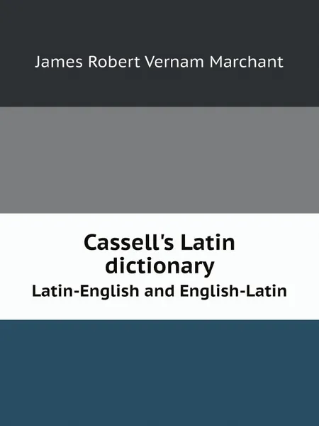 Обложка книги Cassell's Latin dictionary. Latin-English and English-Latin, James Robert Vernam Marchant