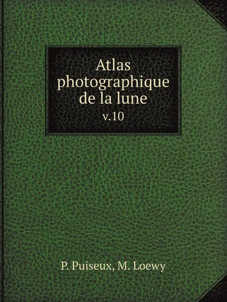 Обложка книги Atlas photographique de la lune. v.10, P. Puiseux, M. Loewy