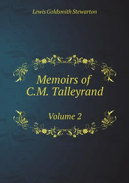 Обложка книги Memoirs of C.M. Talleyrand. Volume 2, Lewis Goldsmith Stewarton