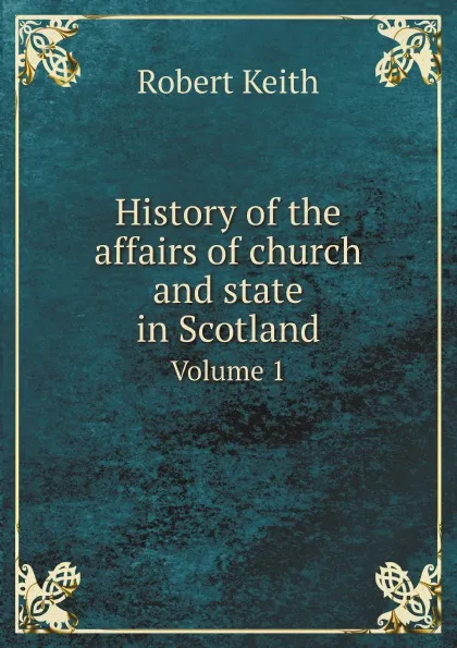 Обложка книги History of the affairs of church and state in Scotland. Volume 1, Robert Keith