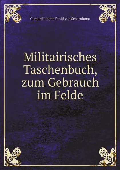 Обложка книги Militairisches Taschenbuch, zum Gebrauch im Felde., Gerhard Johann David von Scharnhorst