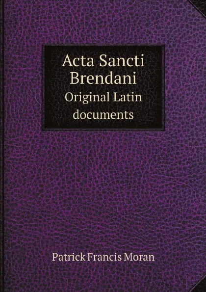 Обложка книги Acta Sancti Brendani. Original Latin documents, Patrick Francis Moran