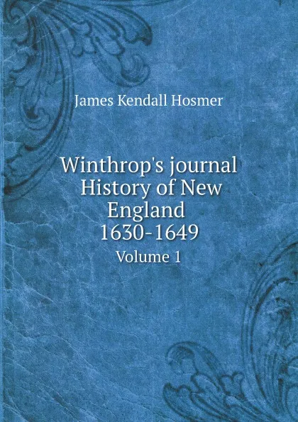 Обложка книги Winthrop's journal History of New England 1630-1649. Volume 1, James Kendall Hosmer