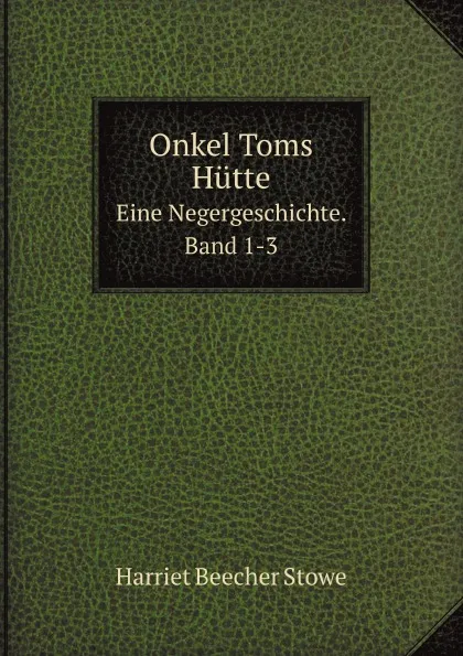 Обложка книги Onkel Toms Hutte. Eine Negergeschichte. Band 1-3, H. Beecher-Stowe