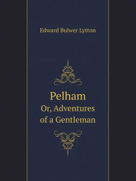 Обложка книги Pelham. Or, Adventures of a Gentleman, Edward Bulwer Lytton