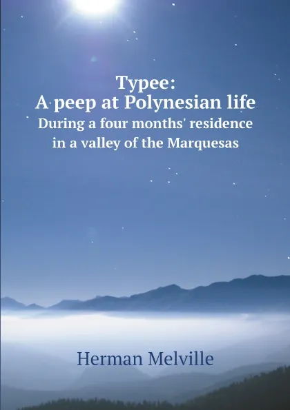 Обложка книги Typee: A peep at Polynesian life. During a four months' residence in a valley of the Marquesas, Melville Herman