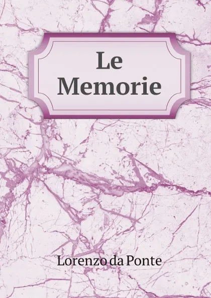 Обложка книги Le Memorie, Lorenzo da Ponte