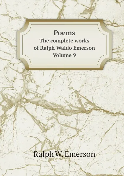 Обложка книги Poems. The complete works of Ralph Waldo Emerson. Volume 9, Ralph Waldo Emerson