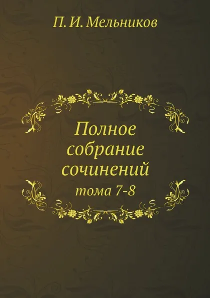 Обложка книги Полное собрание сочинений. тома 7-8, П. И. Мельников