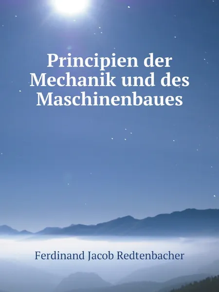 Обложка книги Principien der Mechanik und des Maschinenbaues, Ferdinand Jacob Redtenbacher