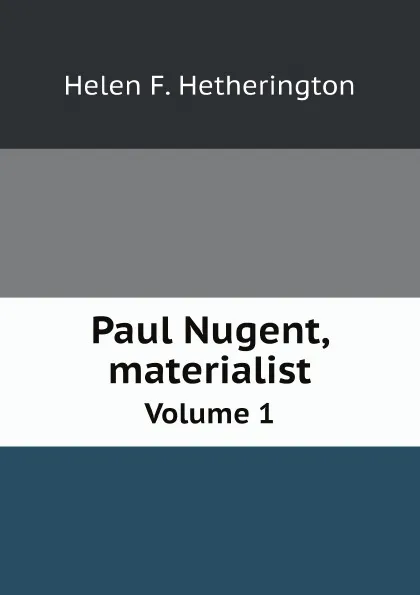 Обложка книги Paul Nugent, materialist. Volume 1, Helen F. Hetherington