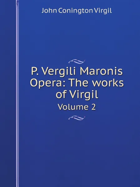 Обложка книги P. Vergili Maronis Opera: The works of Virgil. Volume 2, John Conington Virgil