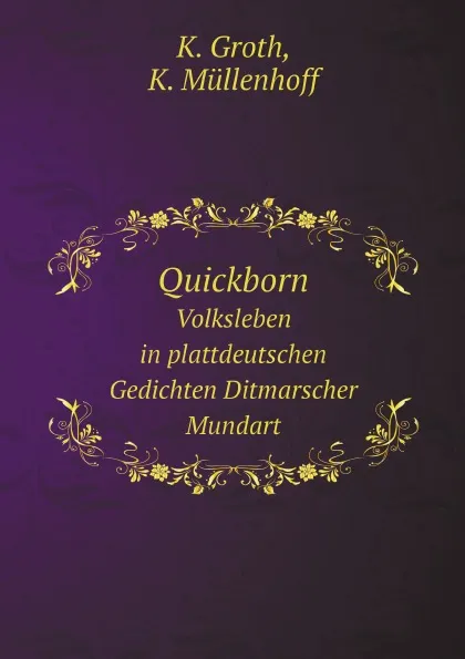 Обложка книги Quickborn. Volksleben in plattdeutschen Gedichten Ditmarscher Mundart, K. Groth, K. Müllenhoff