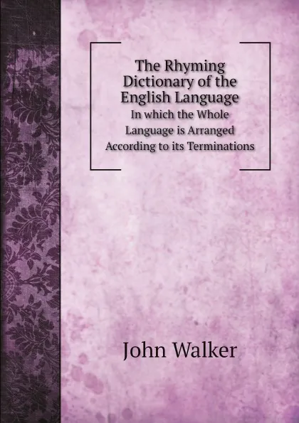 Обложка книги The Rhyming Dictionary of the English Language. In which the Whole Language is Arranged According to its Terminations, John Walker