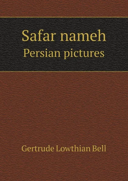 Обложка книги Safar nameh. Persian pictures, Gertrude Lowthian Bell