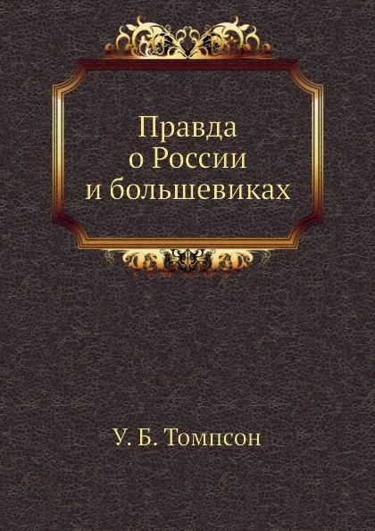 Обложка книги Правда о России и большевиках, У.Б. Томпсон