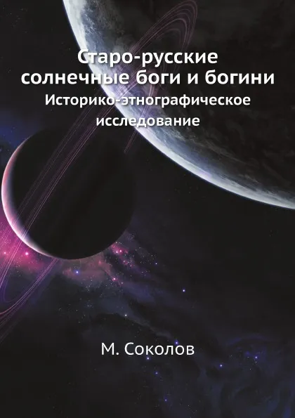 Обложка книги Старо-русские солнечные боги и богини. Историко-этнографическое исследование, М. Соколов