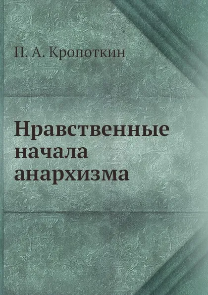 Обложка книги Нравственные начала анархизма, П. А. Кропоткин