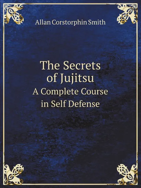 Обложка книги The Secrets of Jujitsu. A Complete Course in Self Defense, A.C. Smith