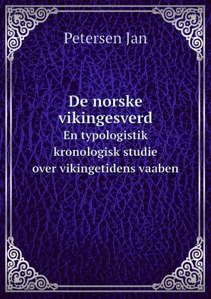 Обложка книги De norske vikingesverd. En typologistik kronologisk studie over vikingetidens vaaben, J. Petersen