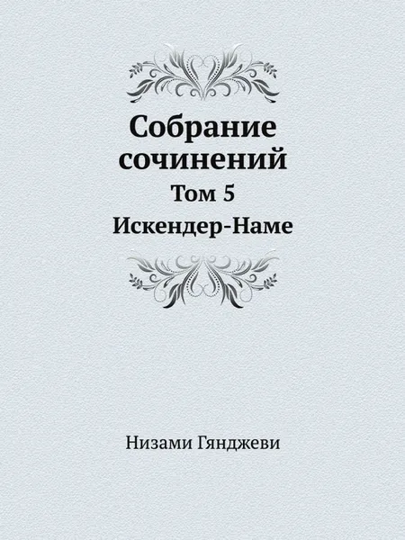 Обложка книги Собрание сочинений. Том 5. Искендер-Наме, Низами Гянджеви