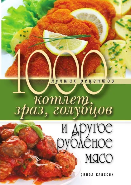 Обложка книги 1000 лучших рецептов котлет, зраз, голубцов и другое рубленое мясо, Д.В. Нестерова