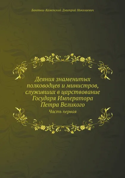 Обложка книги Деяния знаменитых полководцев и министров, служивших в царствование Государя Императора Петра Великого. Часть 1, Д. Н. Бантыш-Каменский