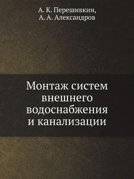 Обложка книги Монтаж систем внешнего водоснабжения и канализации, А.К. Перешивкин