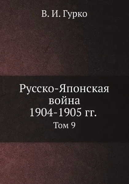 Обложка книги Русско-Японская война 1904-1905 гг. Том 9, В. И. Гурко