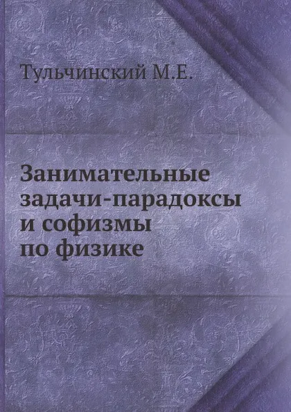 Обложка книги Занимательные задачи-парадоксы и софизмы по физике, М.Е. Тульчинский