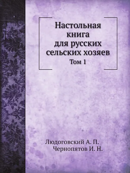 Обложка книги Настольная книга для русских сельских хозяев. Том 1, А.П. Людоговский