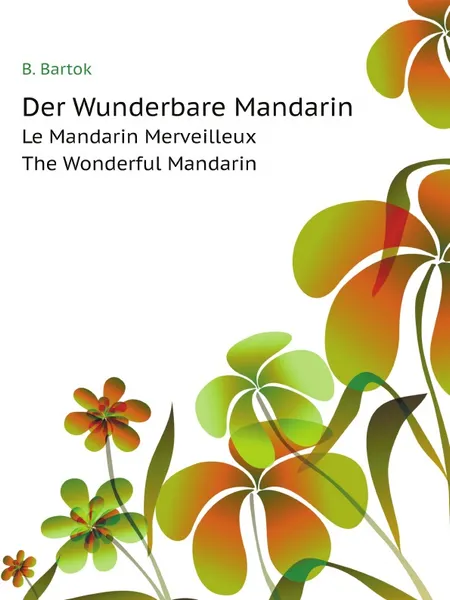Обложка книги Der Wunderbare Mandarin. Le Mandarin Merveilleux The Wonderful Mandarin, B. Bartok