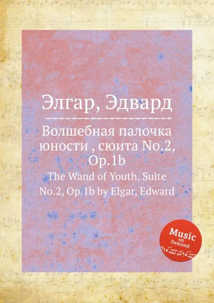 Обложка книги Волшебная палочка юности , сюита No.2, Op.1b. The Wand of Youth, Suite No.2, Op.1b, Е. Елгар