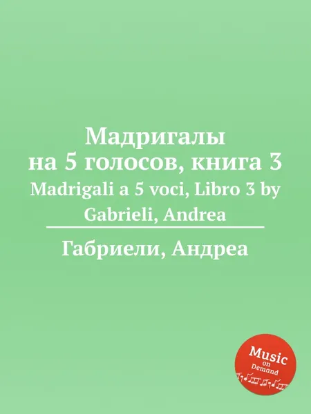 Обложка книги Мадригалы на 5 голосов, книга 3. Madrigali a 5 voci, Libro 3, А. Габриели